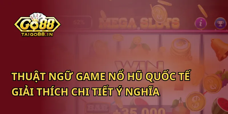 Thuật Ngữ Game Nổ Hũ Quốc Tế – Giải Thích Chi Tiết Ý Nghĩa