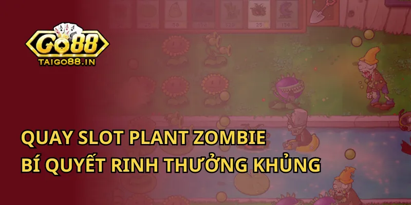 Quay Slot Plant Zombie – Bí Quyết Rinh Thưởng Khủng