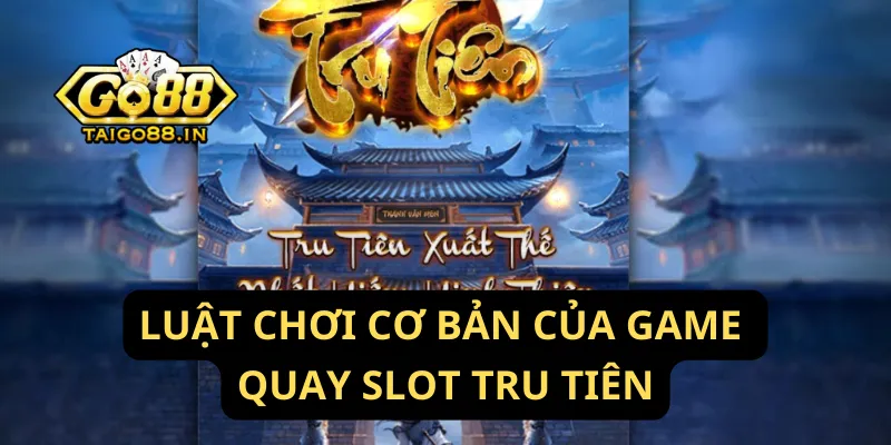 Luật Chơi Cơ Bản Của Game Quay Slot Tru Tiên