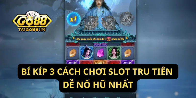 Bí Kíp 3 Cách Chơi Slot Tru Tiên Dễ Nổ Hũ Nhất