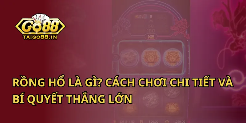 Rồng Hổ Là Gì? Cách Chơi Chi Tiết Và Bí Quyết Thắng Lớn