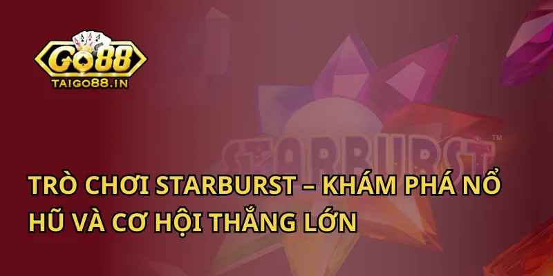 Trò chơi Starburst – Khám Phá Nổ Hũ Và Cơ Hội Thắng Lớn